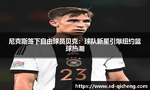 尼克斯签下自由球员贝克：球队新星引爆纽约篮球热潮
