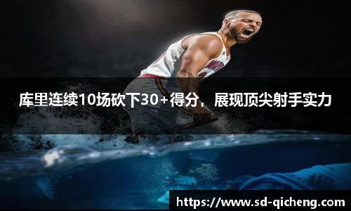 库里连续10场砍下30+得分，展现顶尖射手实力