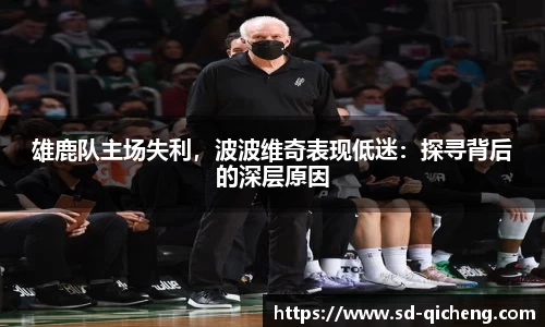 雄鹿队主场失利，波波维奇表现低迷：探寻背后的深层原因