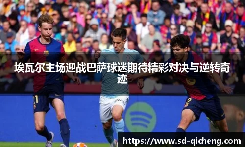埃瓦尔主场迎战巴萨球迷期待精彩对决与逆转奇迹